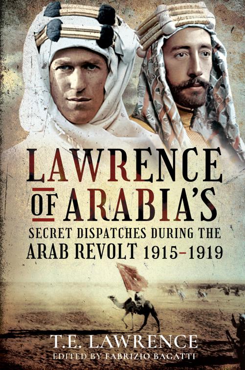Lawrence of Arabia&#x27;s Secret Dispatches During the Arab Revolt, 1915–1919