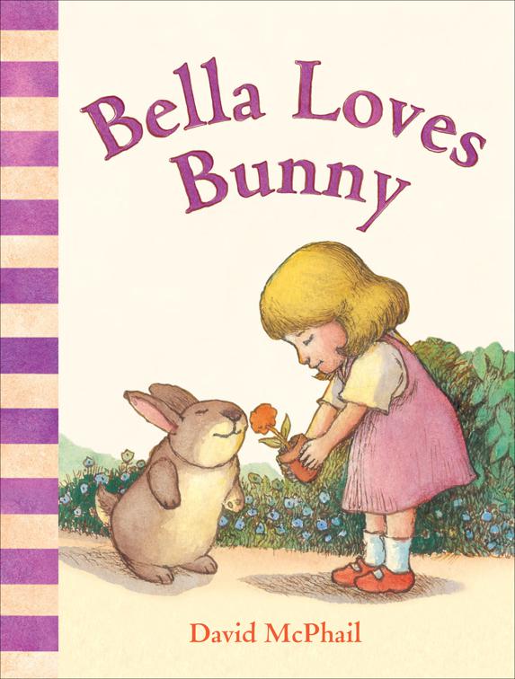 Bella Loves Bunny, David McPhail&#x27;s Love Series