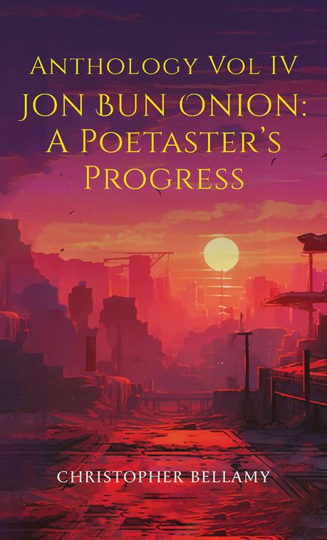 Anthology Vol IV Jon Bun Onion: A Poetaster&#x27;s Progress