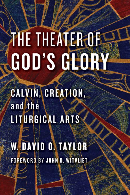 The Theater of God&#x27;s Glory, The Calvin Institute of Christian Worship Liturgical Studies (CICW)