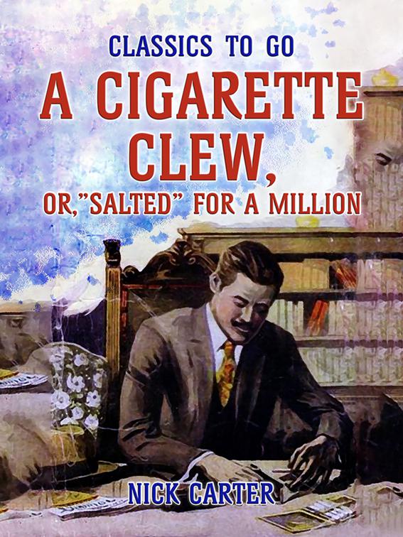 A Cigarette Clew, or, &quot;Salted&quot; for a Million, Classics To Go
