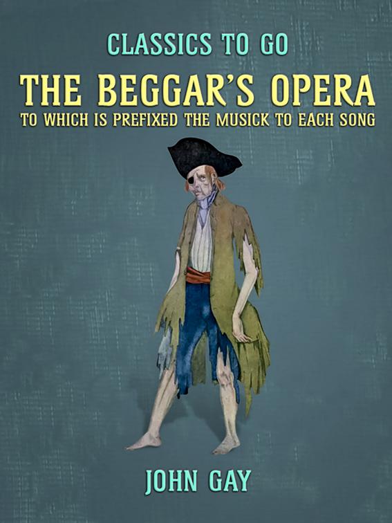 The Beggar&#x27;s Opera, to which is prefixed the Musick to Each Song, Classics To Go