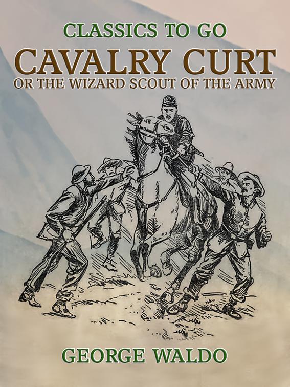 Cavalry Curt, or The Wizard Scout of the Army, Classics To Go