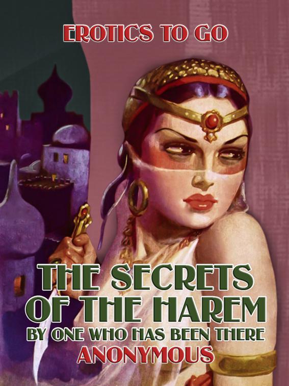 The Secrets of the Harem By One Who Has Been there, Erotics To Go