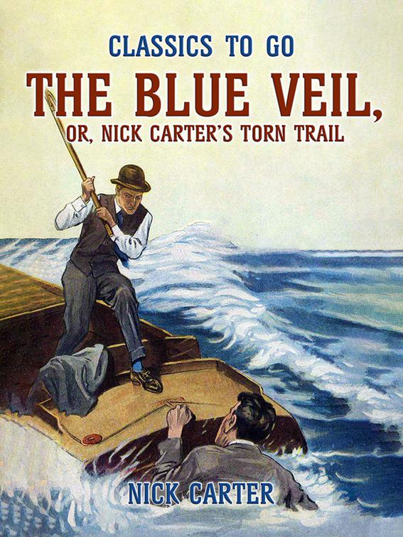 The Blue Veil, or, Nick Carter&#x27;s Torn Trail, Classics To Go