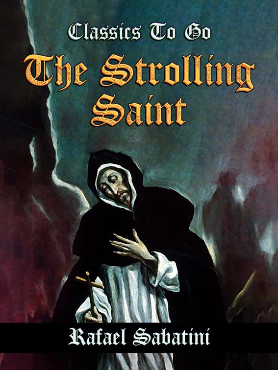 The Strolling Saint -- Being the Confessions of the High &amp; Mighty Agostino D&#x27;Anguissola Tyrant of Mondolfo &amp; Lord of Carmina, in the State of Piacenza., Classics To Go