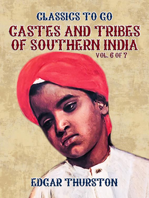 Castes and Tribes of Southern India. Vol. 6 of 7, Classics To Go