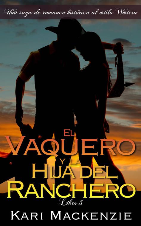 El vaquero y la hija del ranchero (Una saga de romance histórico al estilo Western. Parte 5)