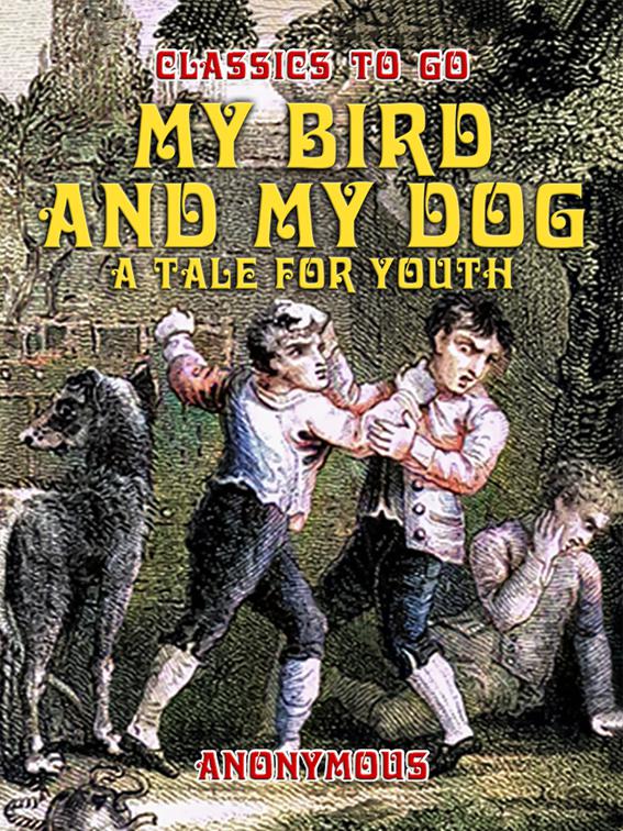 My Bird And My Dog, A Tale for Youth, Classics To Go