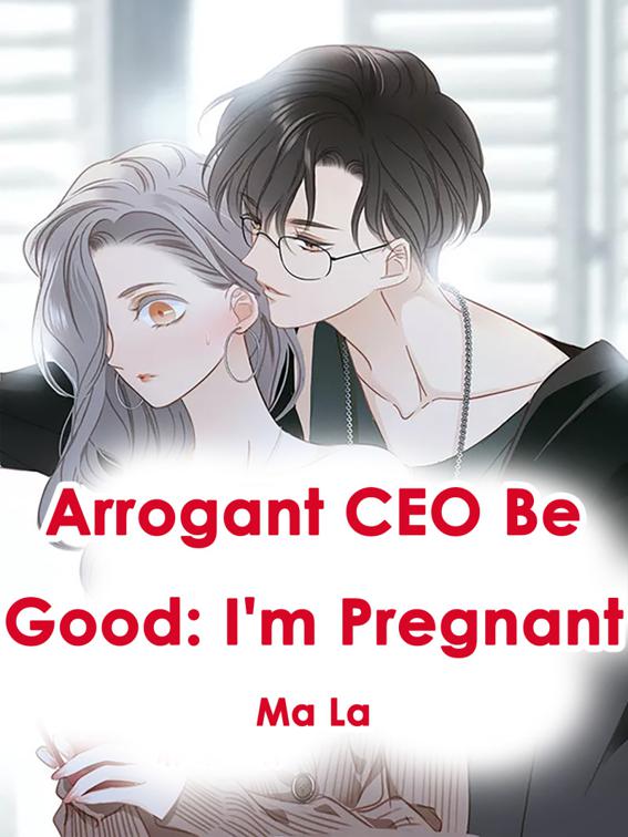 Arrogant CEO Be Good: I&#x27;m Pregnant, Volume 1