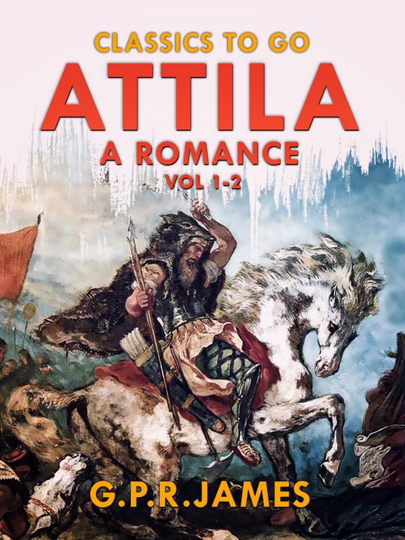 Attila: A Romance. Vol.1-2, Classics To Go