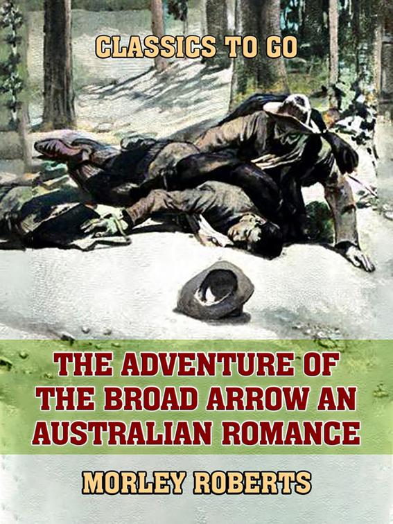 The Adventure of the Broad Arrow An Australian Romance, Classics To Go