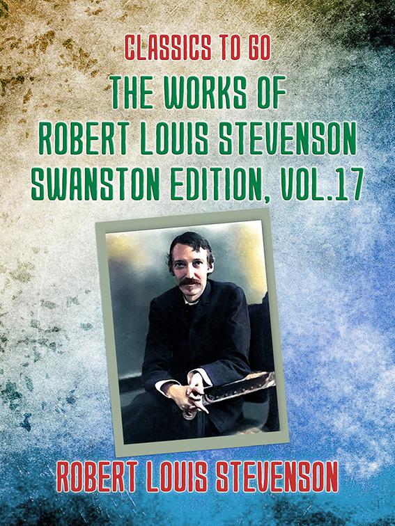 The Works of Robert Louis Stevenson - Swanston Edition, Vol 17, Classics To Go