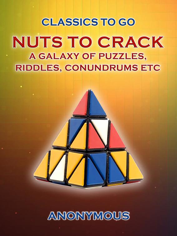 Nuts To Crack A Galaxy of Puzzles, Riddles, Conundrums etc., Classics To Go