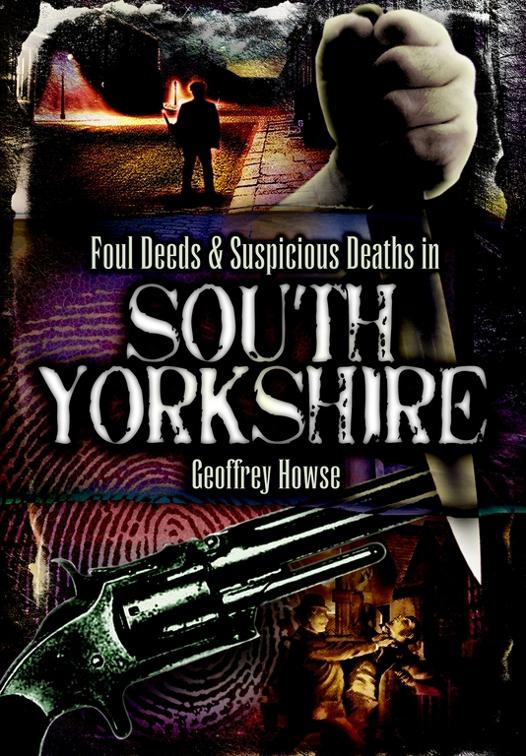 Foul Deeds &amp; Suspicious Deaths in South Yorkshire, Foul Deeds &amp; Suspicious Deaths