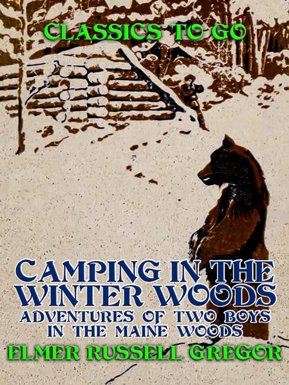 Camping in the Winter Woods Adventures of Two Boys in the Maine Woods, Classics To Go