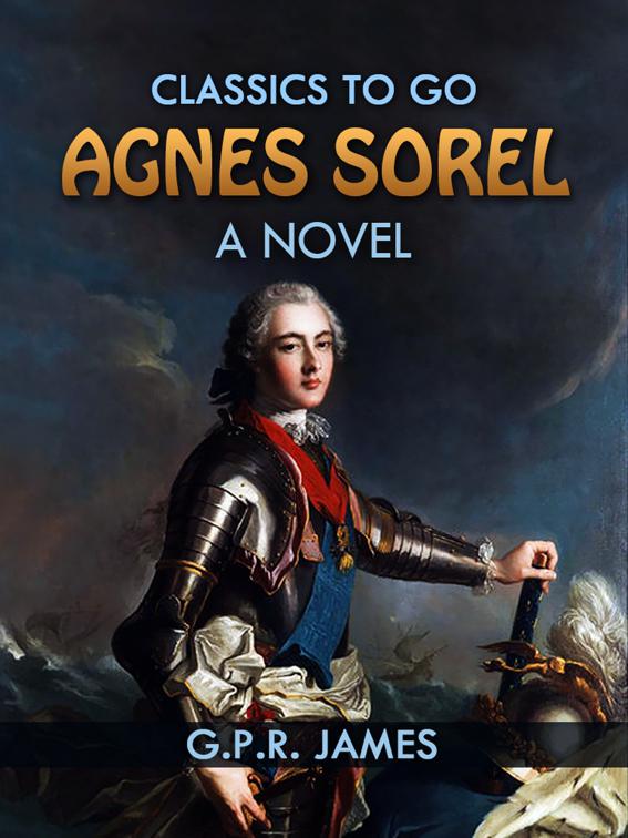 Agnes Sorel: A Novel, Classics To Go