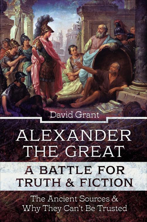 Alexander the Great, a Battle for Truth &amp; Fiction