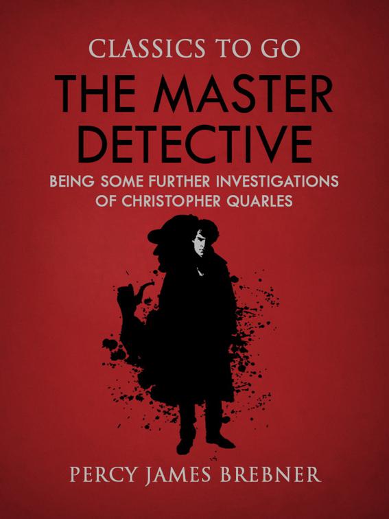 The Master Detective: Being Some Further Investigations of Christopher Quarles, Classics To Go