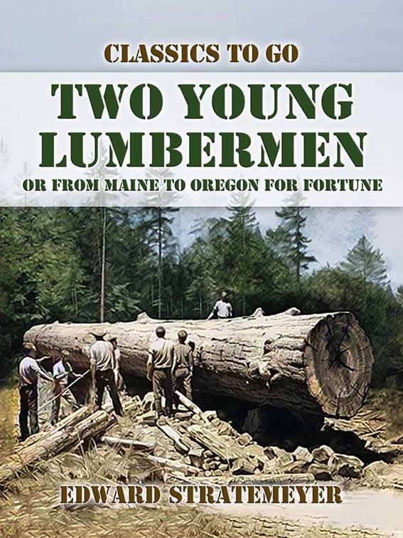 Two Young Lumbermen, or From Maine to Oregon for Fortune, Classics To Go