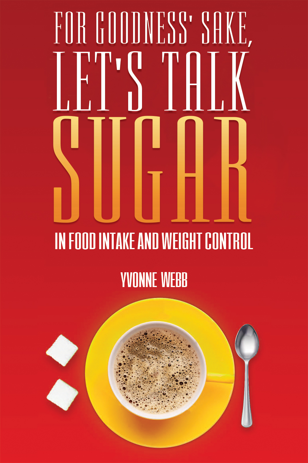 This image is the cover for the book For Goodness' Sake, Let's Talk Sugar