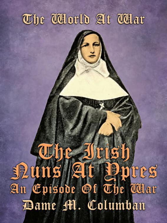 The Irish Nuns at Ypres, An Episode of the War, The World At War