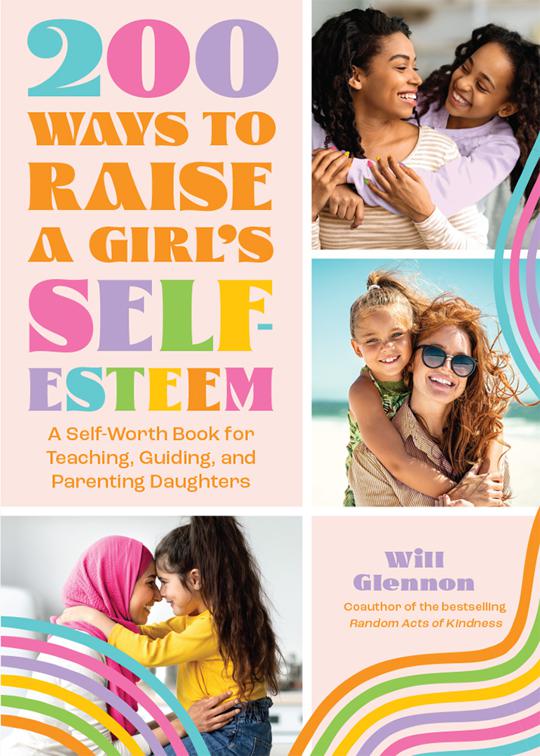 200 Ways to Raise a Girl&#x27;s Self-Esteem