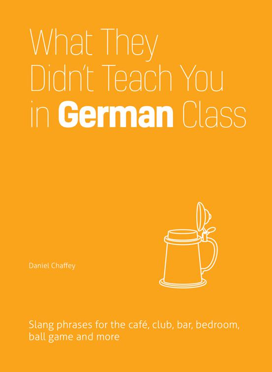 What They Didn&#x27;t Teach You in German Class, Dirty Everyday Slang