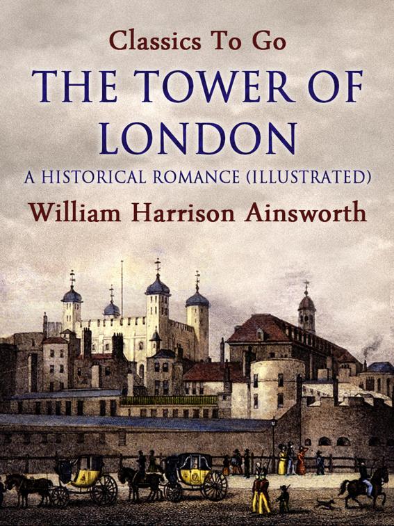 The Tower of London: A Historical Romance (Illustrated), Classics To Go