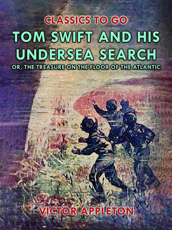 Tom Swift and His Undersea Search, or, The Treasure on the Floor of the Atlantic, Classics To Go