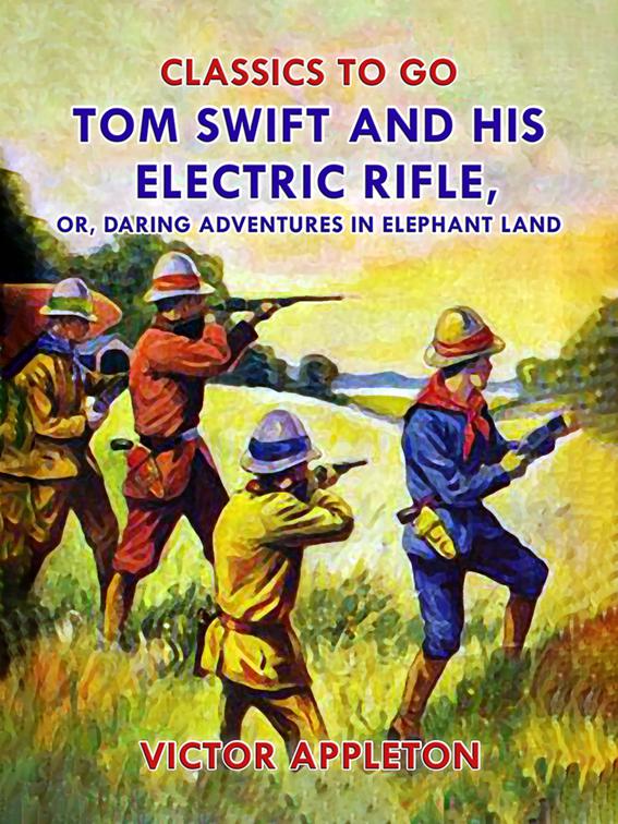 Tom Swift and His Electric Rifle, or, Daring Adventures in Elephant Land, Classics To Go