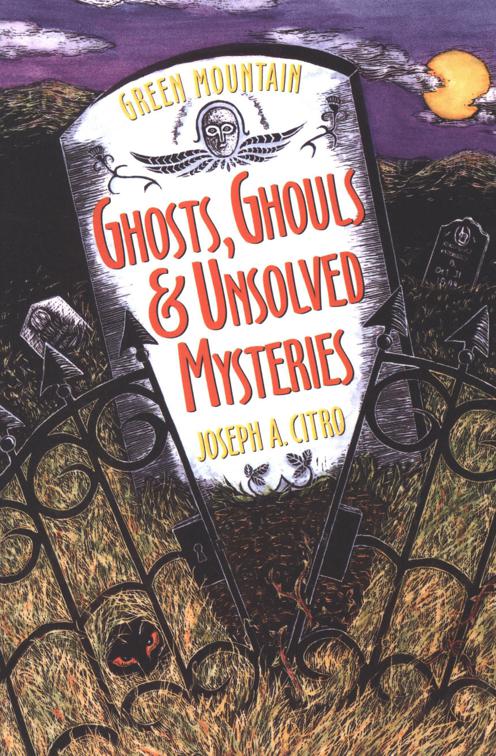 Green Mountain Ghosts, Ghouls &amp; Unsolved Mysteries