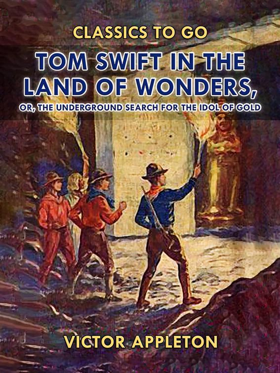 Tom Swift in the Land of Wonders, or, The Underground Search for the Idol of Gold, Classics To Go