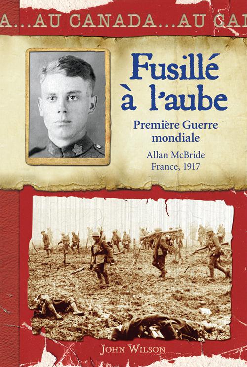 This image is the cover for the book I Am Canada: Shot at Dawn - World War 1, Allan McBride, France, 1917, Au Canada