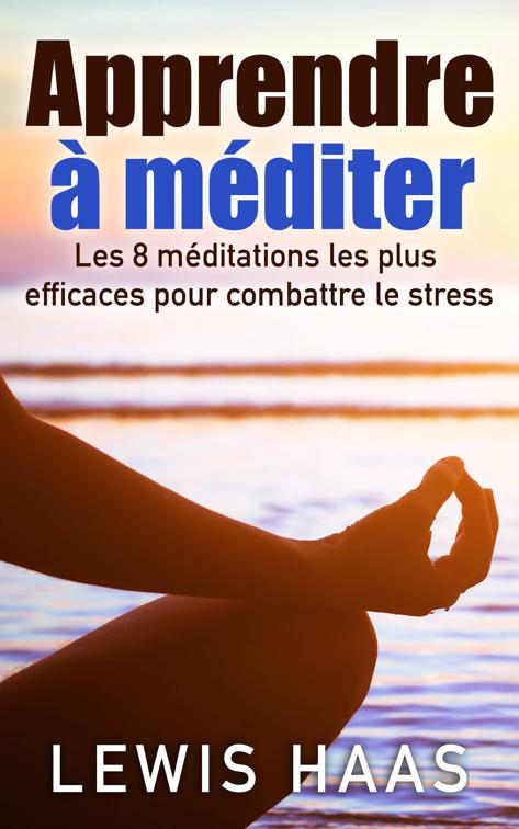 Apprendre à méditer Les 8 méditations les plus efficaces pour combattre le stress