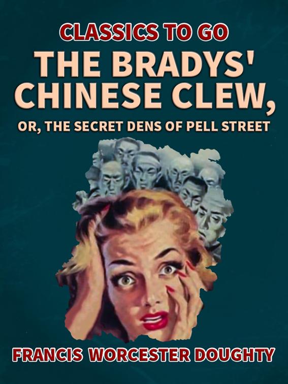 The Bradys&#x27; Chinese Clew; Or, The Secret Dens of Pell Street, Classics To Go