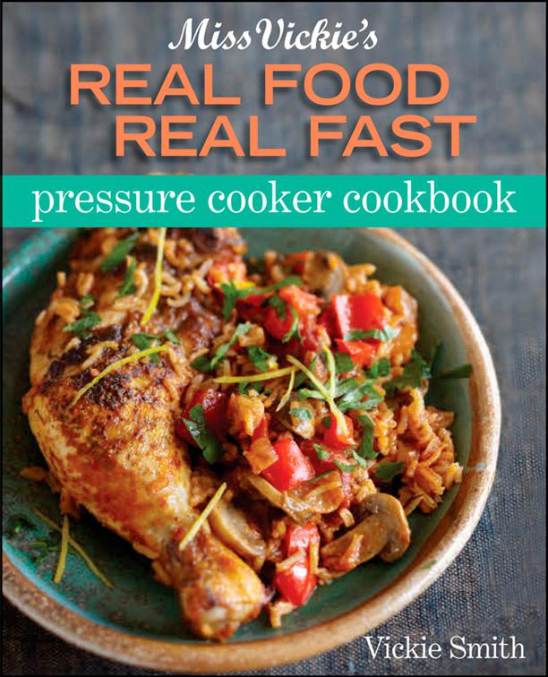 Miss Vickie&#x27;s Real Food Real Fast Pressure Cooker Cookbook