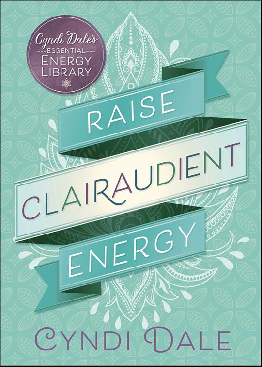 Raise Clairaudient Energy, Cyndi Dale&#x27;s Essential Energy Library