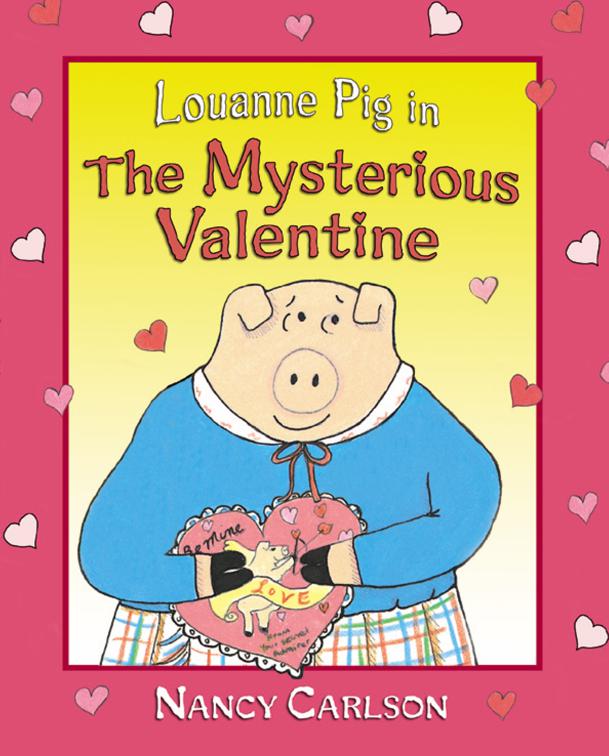 Louanne Pig in The Mysterious Valentine, Nancy Carlson Picture Books