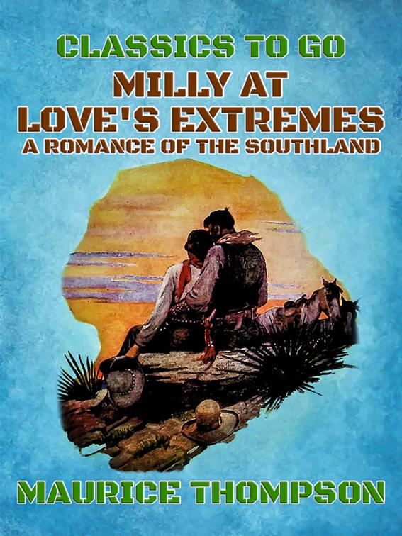 Milly At Love&#x27;s Extremes A Romance of the Southland, Classics To Go