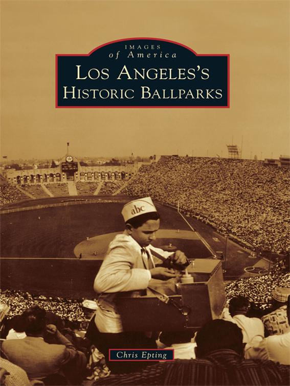 Los Angeles&#x27;s Historic Ballparks, Images of America