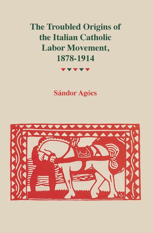 The Troubled Origins of the Italian Catholic Labor Movement, 1878–1914