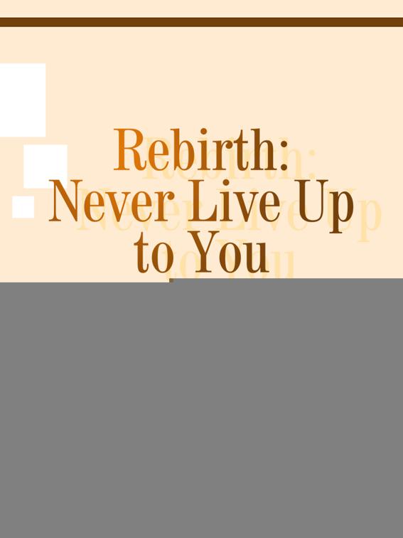 Rebirth: Never Live Up to You, Volume 1