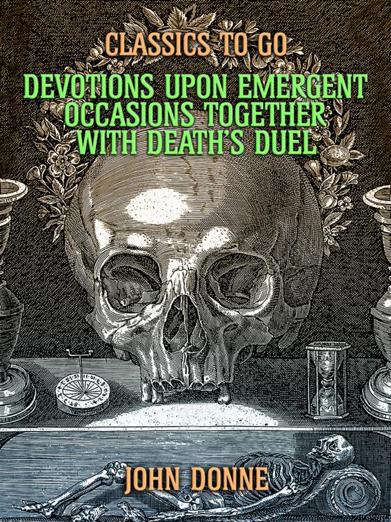 Devotions Upon Emergent Occasions: Together with Death&#x27;s Duel, Classics To Go