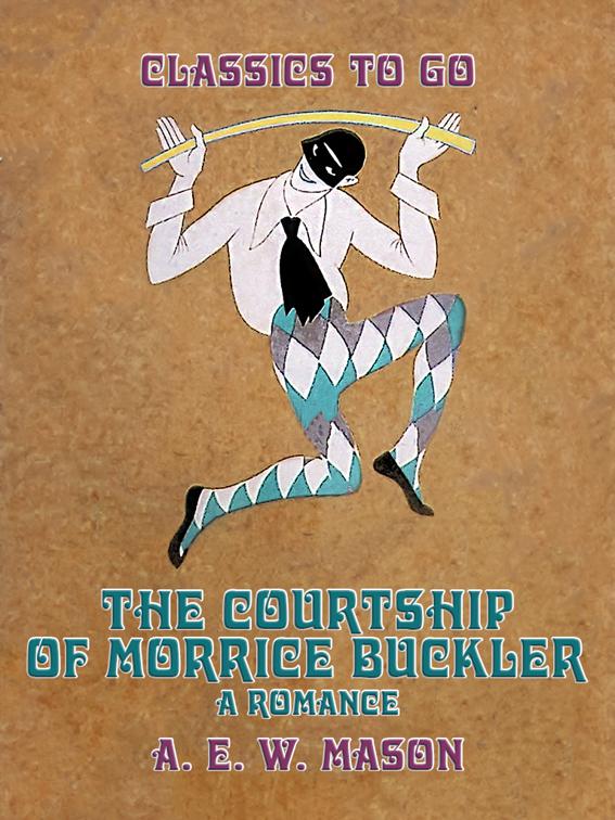 The Courtship Of Morrice Buckler A Romance, Classics To Go