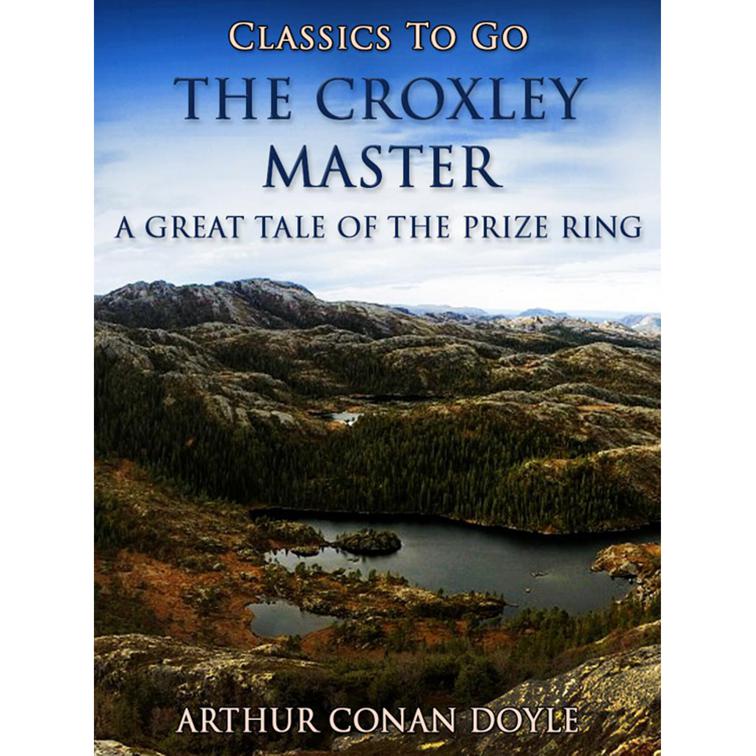 The Croxley Master: A Great Tale Of The Prize Ring, Classics To Go