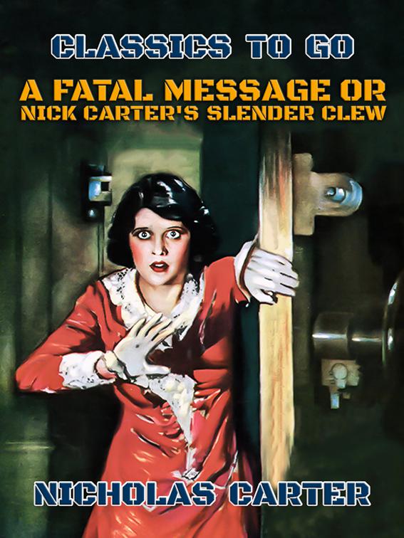 A Fatal Message, or, Nick Carter&#x27;s Slender Crew, Classics To Go
