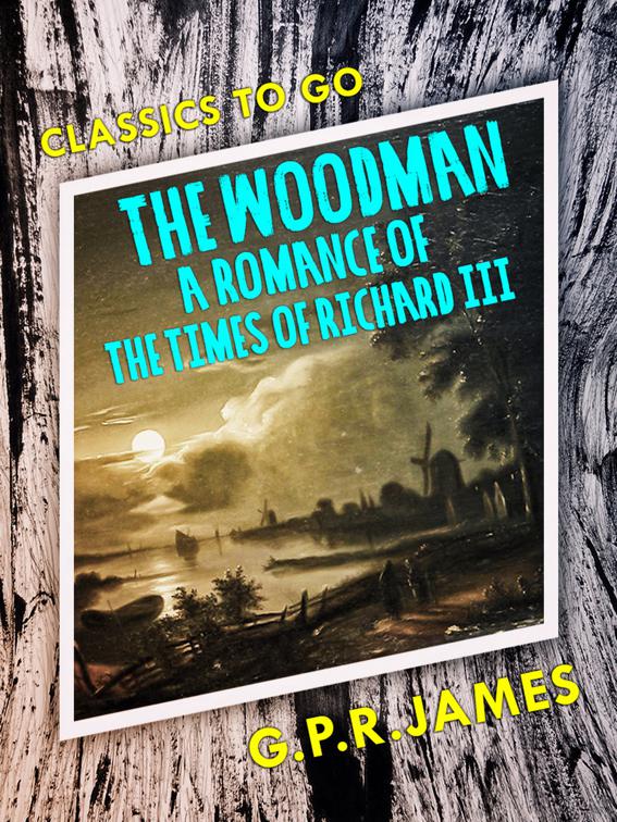 The Woodman: A Romance of the Times of Richard III, Classics To Go