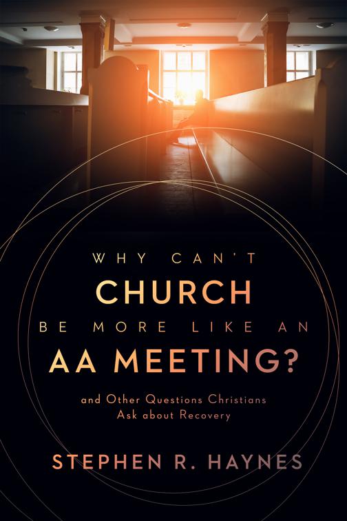 Why Can&#x27;t Church Be More Like an AA Meeting?