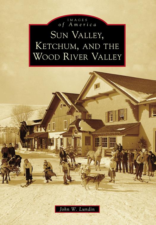 This image is the cover for the book Sun Valley, Ketchum, and the Wood River Valley, Images of America